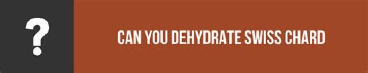 Can you dehydrate Swiss chard?