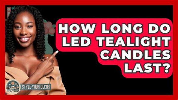 How long do LED tealight candles last?