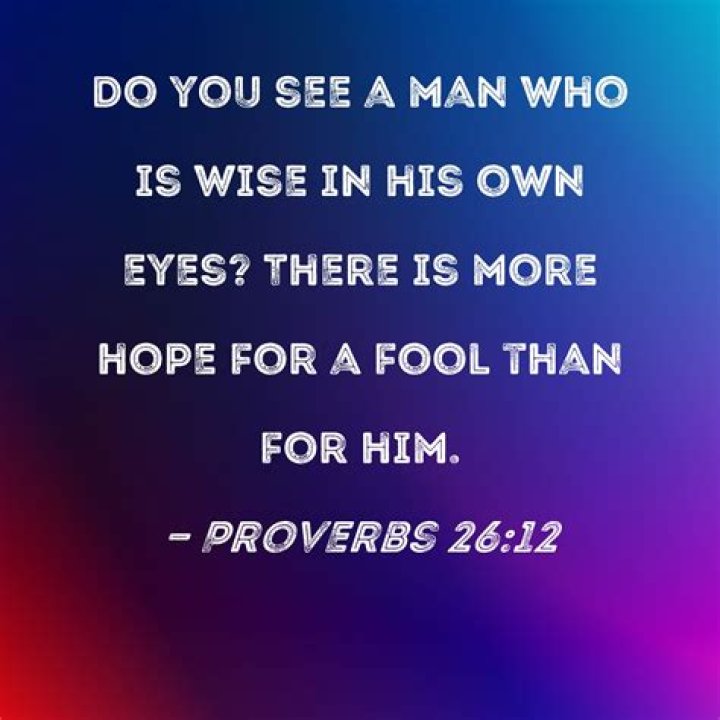 What does the Bible say about people who are wise in their own eyes (Proverbs 26:12)?